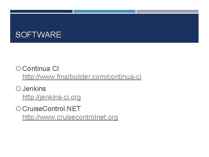 SOFTWARE Continua CI http: //www. finalbuilder. com/continua-ci Jenkins http: //jenkins-ci. org Cruise. Control. NET