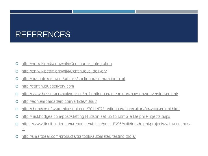 REFERENCES http: //en. wikipedia. org/wiki/Continuous_integration http: //en. wikipedia. org/wiki/Continuous_delivery http: //martinfowler. com/articles/continuous. Integration. html