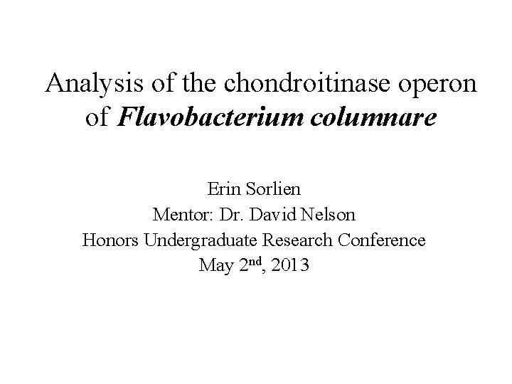 Analysis of the chondroitinase operon of Flavobacterium columnare Erin Sorlien Mentor: Dr. David Nelson