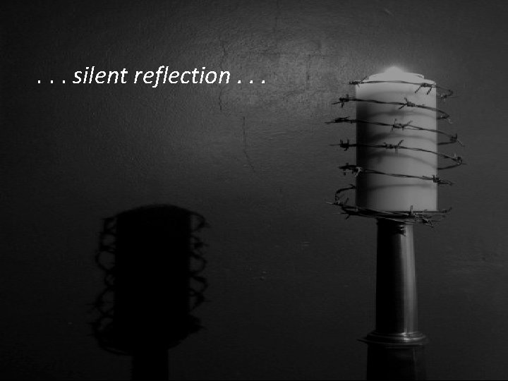 . . . silent reflection. . . 