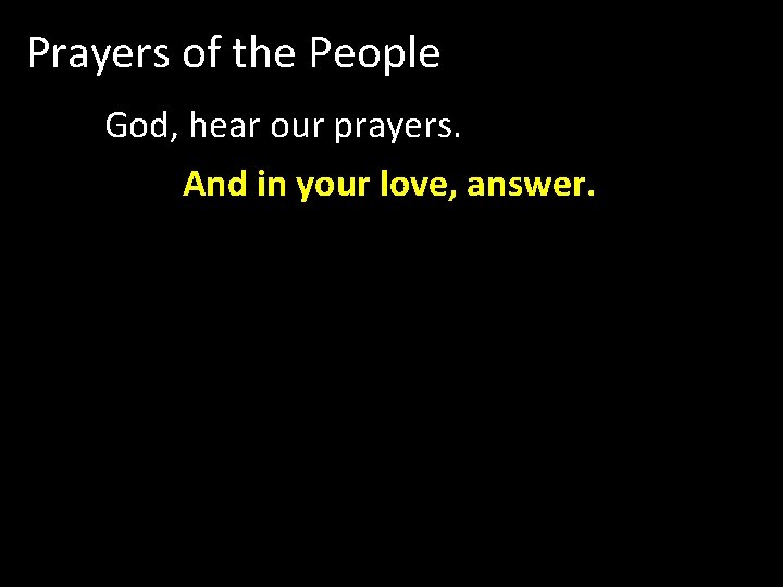 Prayers of the People God, hear our prayers. And in your love, answer. 