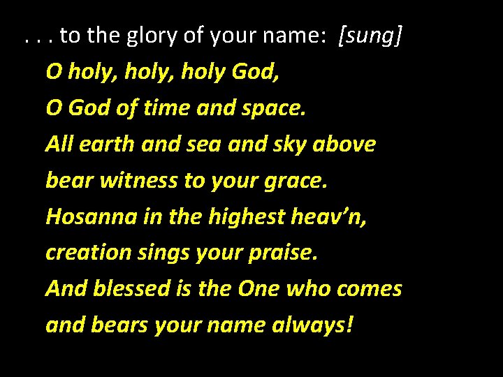 . . . to the glory of your name: [sung] O holy, holy God,