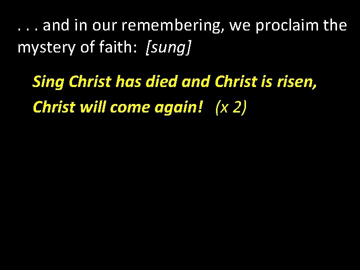 . . . and in our remembering, we proclaim the mystery of faith: [sung]