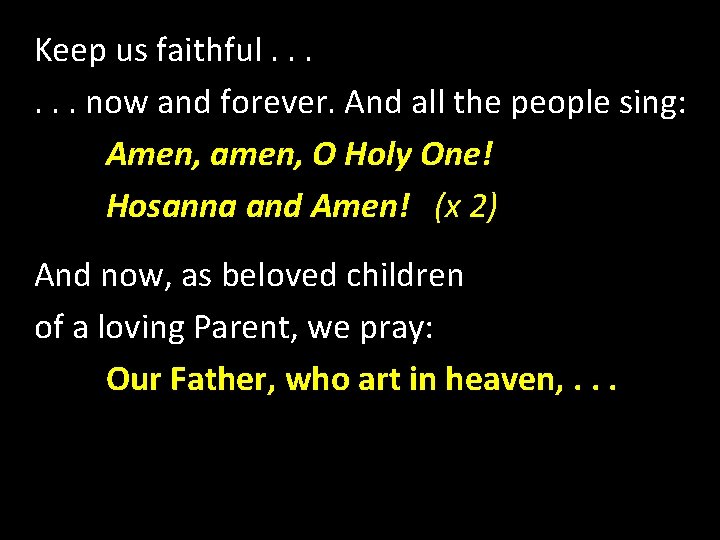 Keep us faithful. . . now and forever. And all the people sing: Amen,