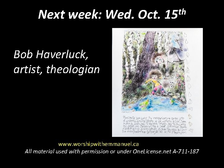Next week: Wed. Oct. 15 th Bob Haverluck, artist, theologian www. worshipwithemmanuel. ca All