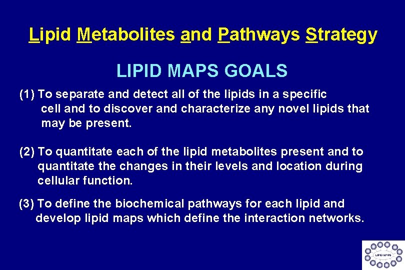 Lipid Metabolites and Pathways Strategy LIPID MAPS GOALS (1) To separate and detect all