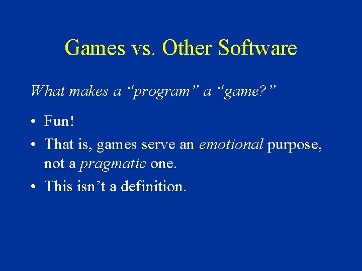 Games vs. Other Software What makes a “program” a “game? ” • Fun! •