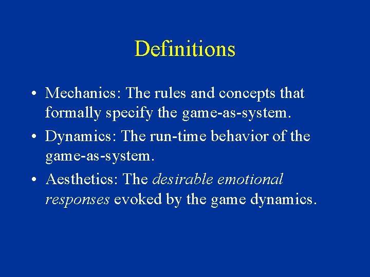 Definitions • Mechanics: The rules and concepts that formally specify the game-as-system. • Dynamics: