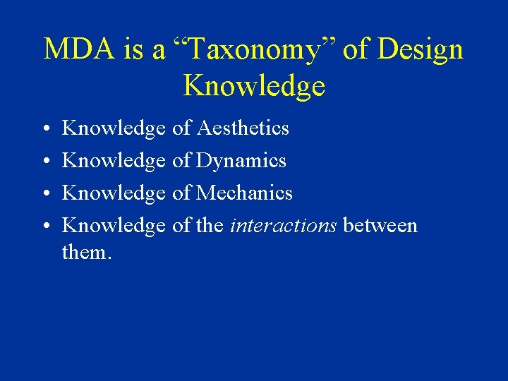 MDA is a “Taxonomy” of Design Knowledge • • Knowledge of Aesthetics Knowledge of MDA is a “Taxonomy” of Design Knowledge • • Knowledge of Aesthetics Knowledge of