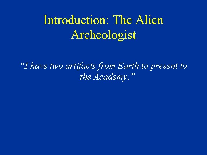 Introduction: The Alien Archeologist “I have two artifacts from Earth to present to the