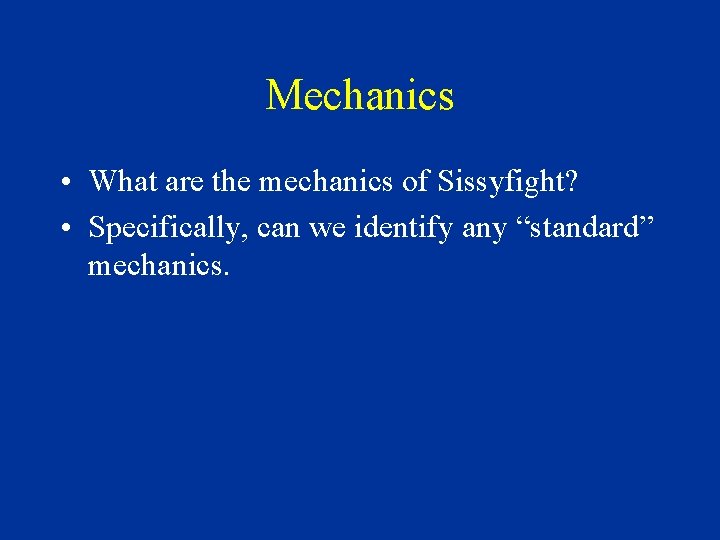 Mechanics • What are the mechanics of Sissyfight? • Specifically, can we identify any