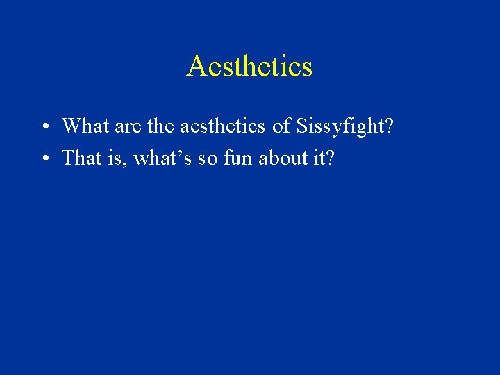 Aesthetics • What are the aesthetics of Sissyfight? • That is, what’s so fun