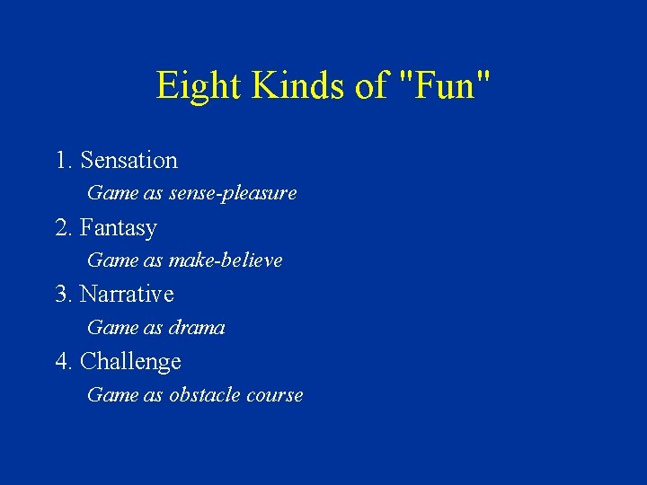 Eight Kinds of "Fun" 1. Sensation Game as sense-pleasure 2. Fantasy Game as make-believe