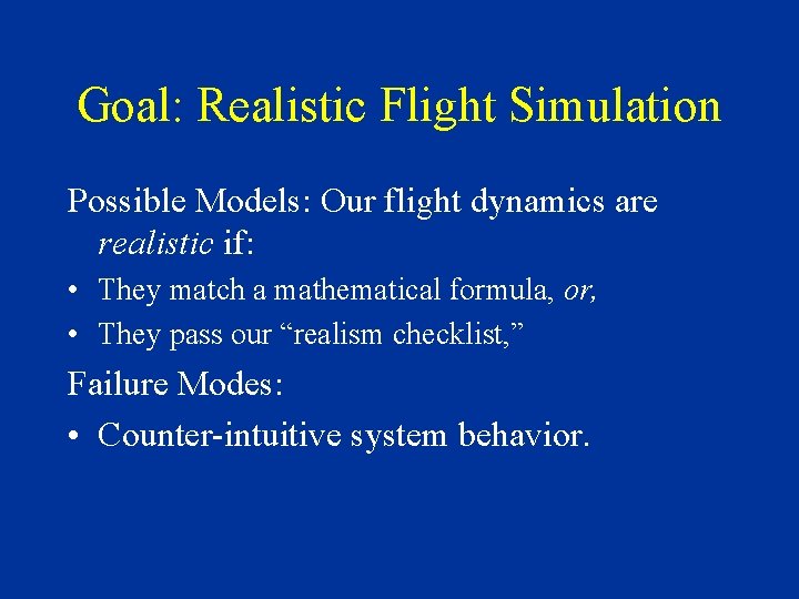 Goal: Realistic Flight Simulation Possible Models: Our flight dynamics are realistic if: • They