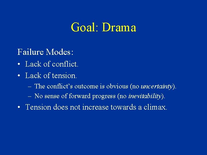 Goal: Drama Failure Modes: • Lack of conflict. • Lack of tension. – The