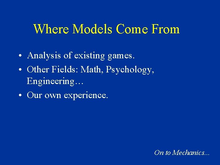 Where Models Come From • Analysis of existing games. • Other Fields: Math, Psychology,
