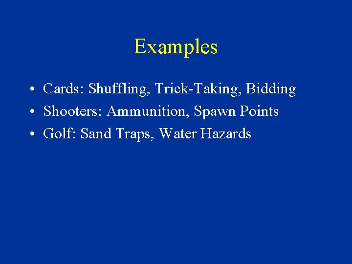 Examples • Cards: Shuffling, Trick-Taking, Bidding • Shooters: Ammunition, Spawn Points • Golf: Sand