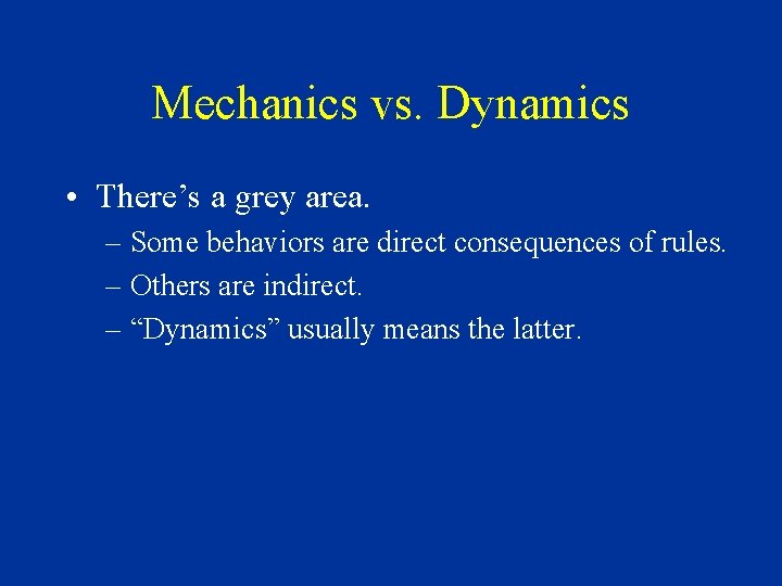 Mechanics vs. Dynamics • There’s a grey area. – Some behaviors are direct consequences