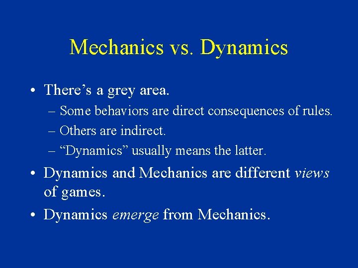 Mechanics vs. Dynamics • There’s a grey area. – Some behaviors are direct consequences Mechanics vs. Dynamics • There’s a grey area. – Some behaviors are direct consequences