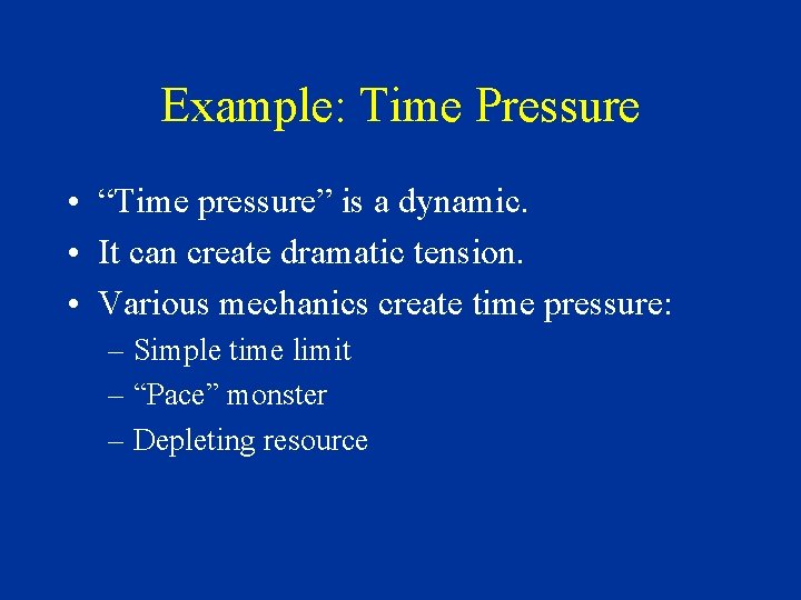 Example: Time Pressure • “Time pressure” is a dynamic. • It can create dramatic