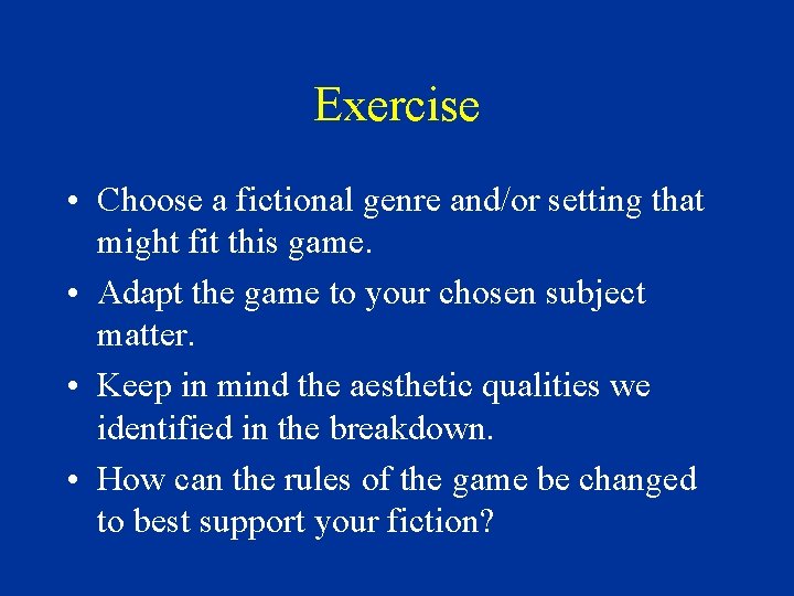 Exercise • Choose a fictional genre and/or setting that might fit this game. •