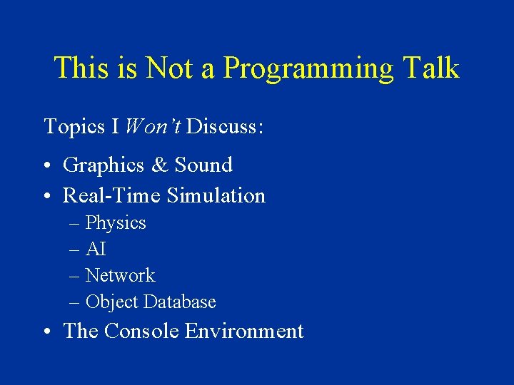 This is Not a Programming Talk Topics I Won’t Discuss: • Graphics & Sound