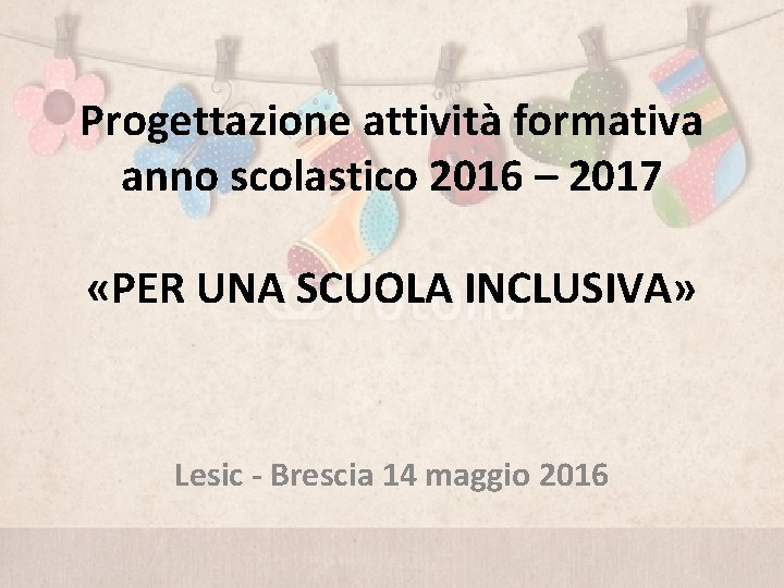 Progettazione attività formativa anno scolastico 2016 – 2017 «PER UNA SCUOLA INCLUSIVA» Lesic -