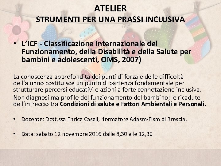 ATELIER STRUMENTI PER UNA PRASSI INCLUSIVA • L’ICF - Classificazione Internazionale del Funzionamento, della