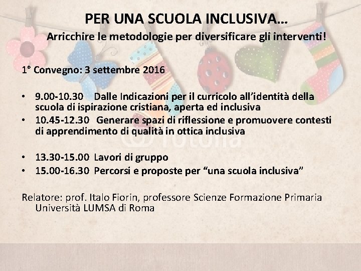 PER UNA SCUOLA INCLUSIVA… Arricchire le metodologie per diversificare gli interventi! 1° Convegno: 3