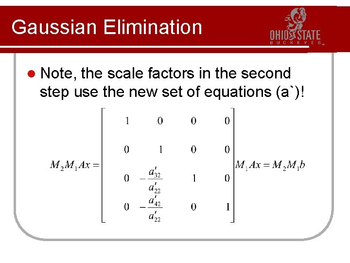 Gaussian Elimination l Note, the scale factors in the second step use the new