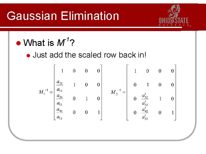 Gaussian Elimination l What l -1 is M ? Just add the scaled row