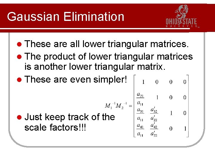 Gaussian Elimination l These are all lower triangular matrices. l The product of lower