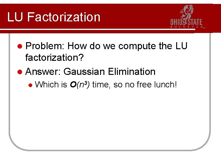 LU Factorization l Problem: How do we compute the LU factorization? l Answer: Gaussian