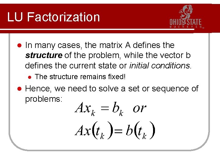 LU Factorization l In many cases, the matrix A defines the structure of the