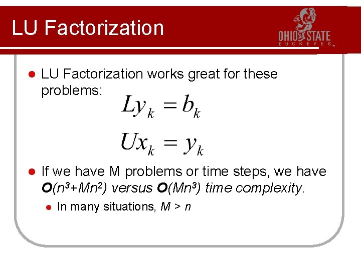 LU Factorization l LU Factorization works great for these problems: l If we have