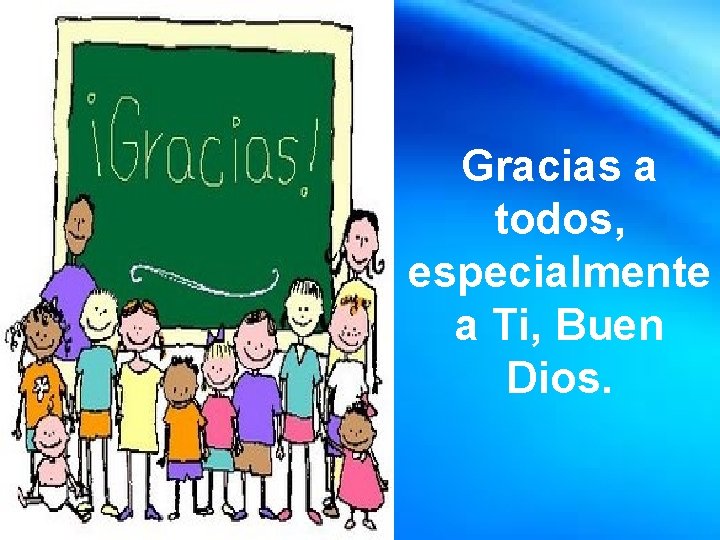 Fiesta de la Eucaristía Gracias a todos, especialmente a Ti, Buen Fiesta de Dios.