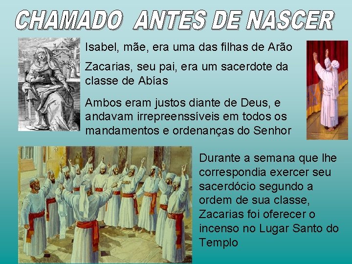 Isabel, mãe, era uma das filhas de Arão Zacarias, seu pai, era um sacerdote