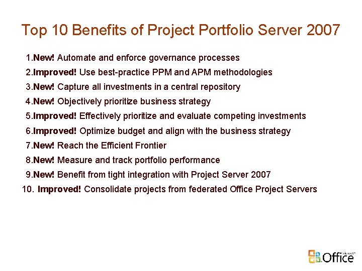 Top 10 Benefits of Project Portfolio Server 2007 1. New! Automate and enforce governance