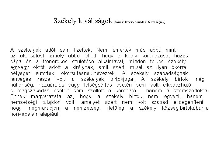 Székely kiváltságok (forrás: Jancsó Benedek: A székelyek) A székelyek adót sem fizettek. Nem ismertek Székely kiváltságok (forrás: Jancsó Benedek: A székelyek) A székelyek adót sem fizettek. Nem ismertek