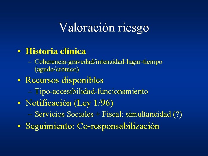 Valoración riesgo • Historia clínica – Coherencia-gravedad/intensidad-lugar-tiempo (agudo/crónico) • Recursos disponibles – Tipo-accesibilidad-funcionamiento • Valoración riesgo • Historia clínica – Coherencia-gravedad/intensidad-lugar-tiempo (agudo/crónico) • Recursos disponibles – Tipo-accesibilidad-funcionamiento •