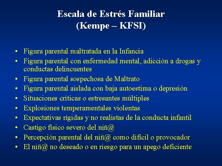 Escala de Estrés Familiar (Kempe – KFSI) • Figura parental maltratada en la Infancia Escala de Estrés Familiar (Kempe – KFSI) • Figura parental maltratada en la Infancia