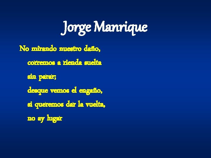 Jorge Manrique No mirando nuestro daño, corremos a rienda suelta sin parar; desque vemos Jorge Manrique No mirando nuestro daño, corremos a rienda suelta sin parar; desque vemos