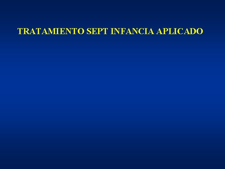 TRATAMIENTO SEPT INFANCIA APLICADO TRATAMIENTO SEPT INFANCIA APLICADO