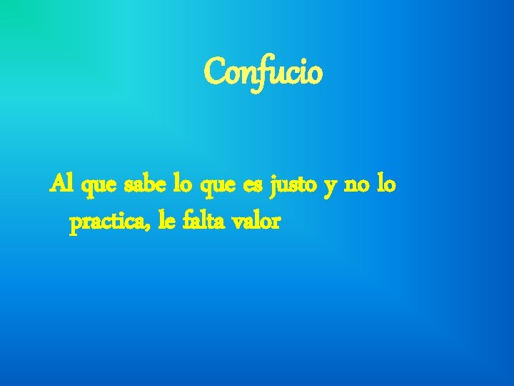 Confucio Al que sabe lo que es justo y no lo practica, le falta Confucio Al que sabe lo que es justo y no lo practica, le falta