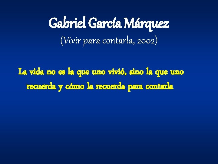 Gabriel García Márquez (Vivir para contarla, 2002) La vida no es la que uno Gabriel García Márquez (Vivir para contarla, 2002) La vida no es la que uno