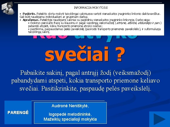 INFORMACIJA MOKYTOJUI • Paskirtis. Pateiktis skirta mokyti taisyklingai sakiniuose vartoti vienaskaitos įnagininko linksnio daiktavardžius.