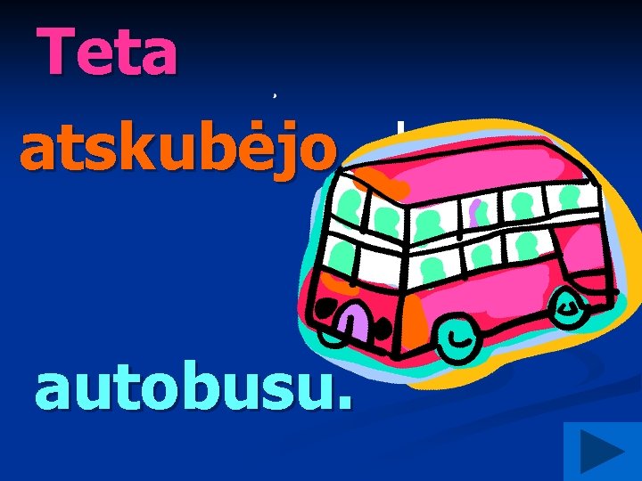 Teta atskubėjo kuo? autobusu. 