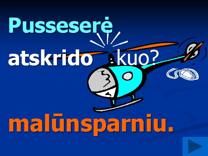 Pusseserė atskrido kuo? malūnsparniu. 