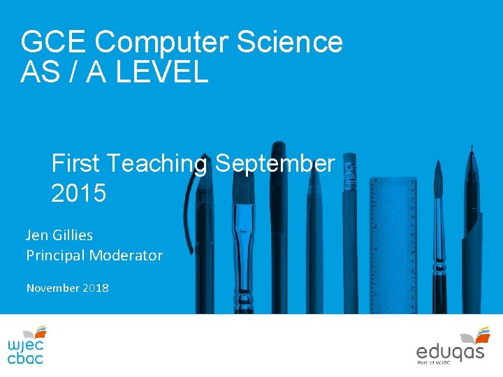 GCE Computer Science AS / A LEVEL First Teaching September 2015 Jen Gillies Principal