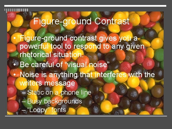 Figure-ground Contrast • Figure-ground contrast gives you a powerful tool to respond to any
